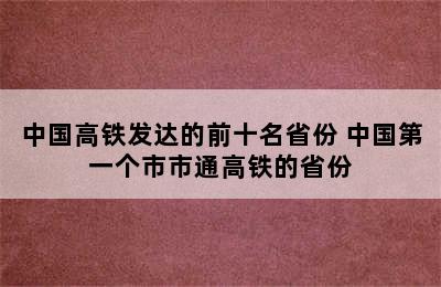 中国高铁发达的前十名省份 中国第一个市市通高铁的省份